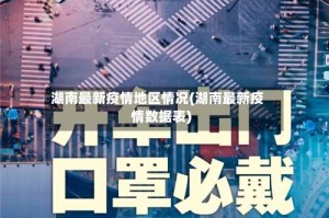 湖南最新疫情地区情况(湖南最新疫情数据表)