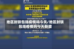 地区封锁包括疫情吗今天/地区封锁包括疫情吗今天新增