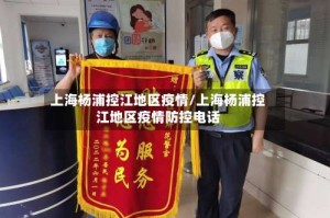 上海杨浦控江地区疫情/上海杨浦控江地区疫情防控电话