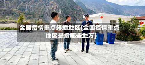 全国疫情重点排插地区(全国疫情重点地区是指哪些地方)-第1张图片
