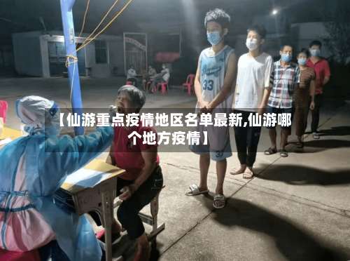 【仙游重点疫情地区名单最新,仙游哪个地方疫情】-第1张图片