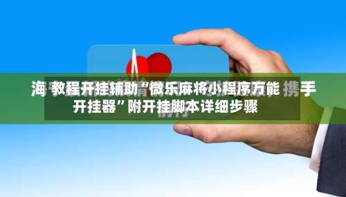 教程开挂辅助“微乐麻将小程序万能开挂器”附开挂脚本详细步骤-第1张图片