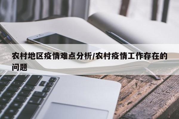 农村地区疫情难点分析/农村疫情工作存在的问题